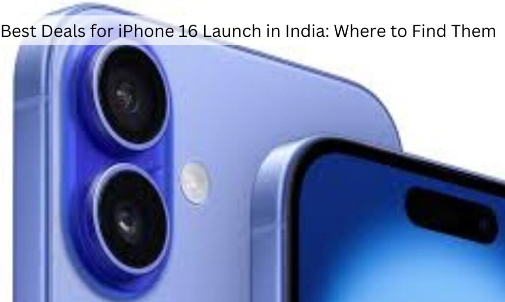Best Deals for iPhone 16 Launch in India